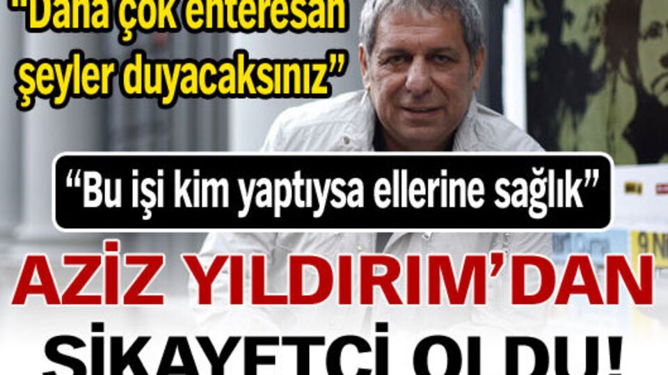 Yıldırım'dan şikayetçi oldu!