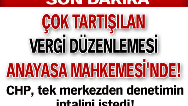 Çok tartışılan vergi sistemi Anayasa Mahkemesi'nde