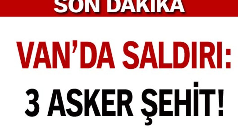 Van'da saldırı: 3 şehit!