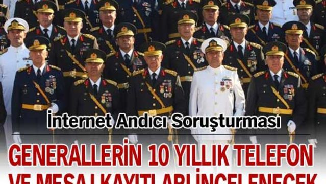 Generallerin 10 yıllık telefon kayıtları incelenecek!