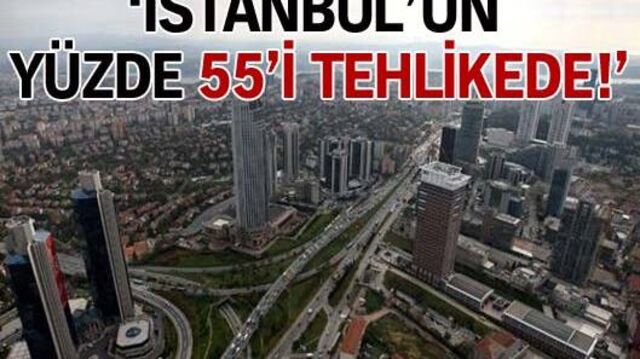 İstanbul'un yüzde 55'i tehlikede!