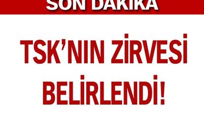TSK'nın zirvesi belirlendi!