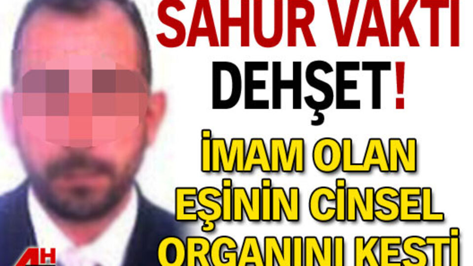 İmam olan eşinin cinsel organını kesti!