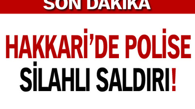 Hakkari'de polise silahlı saldırı!