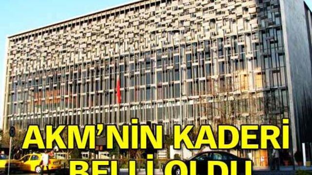 AKM'nin kaderi belli oldu