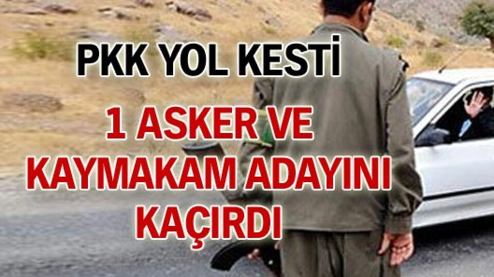 PKK bir asker ile kaymakam adayını kaçırdı