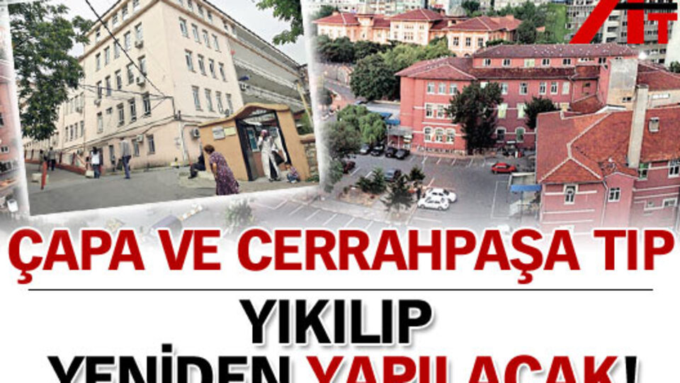 Çapa ve Cerrahpaşa Tıp yıkılıp yeniden yapılacak!