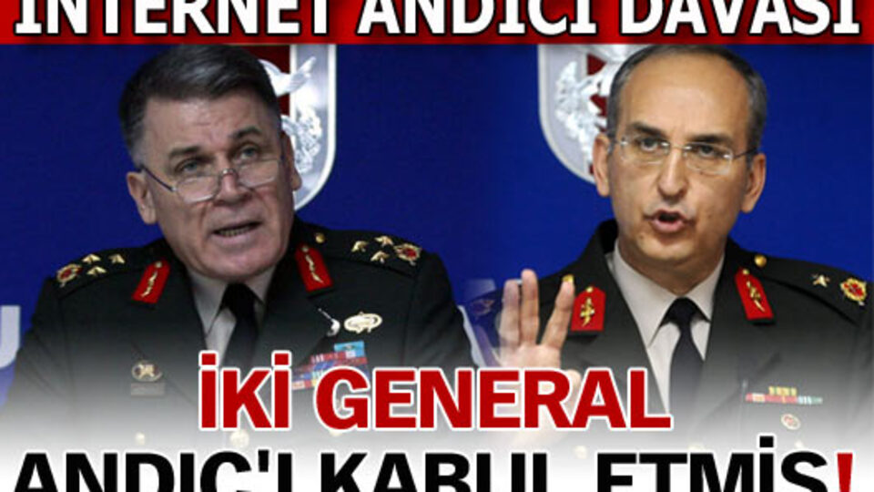 'İki general Andıç'ı kabul etmiş!'