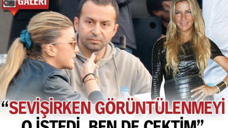 "Sevişirken görüntülenmeyi o istedi, ben de çektim"