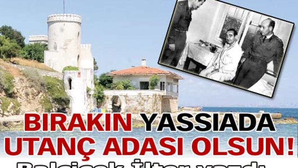 Bırakın Yassıada utanç adası olsun!