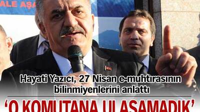 "O komutana ulaşamadık"