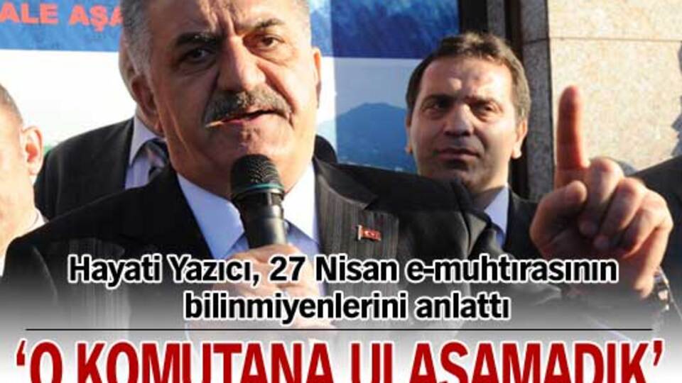 "O komutana ulaşamadık"