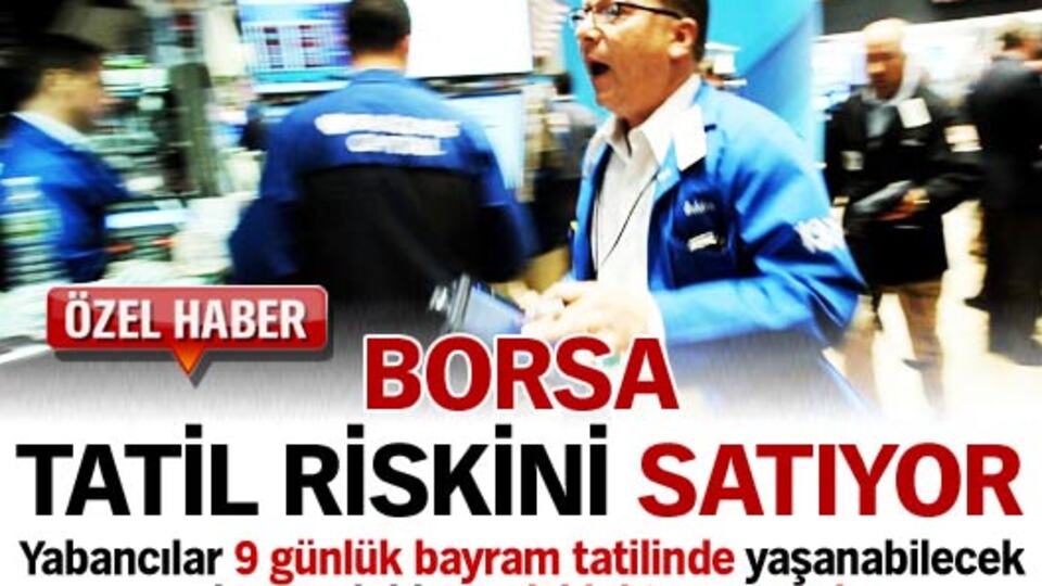 Borsa tatil riskini satıyor!