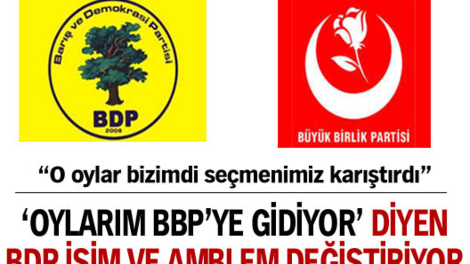 'Oylarım BBP'ye gidiyor' diyen BDP isim ve amblem değiştiriyor!