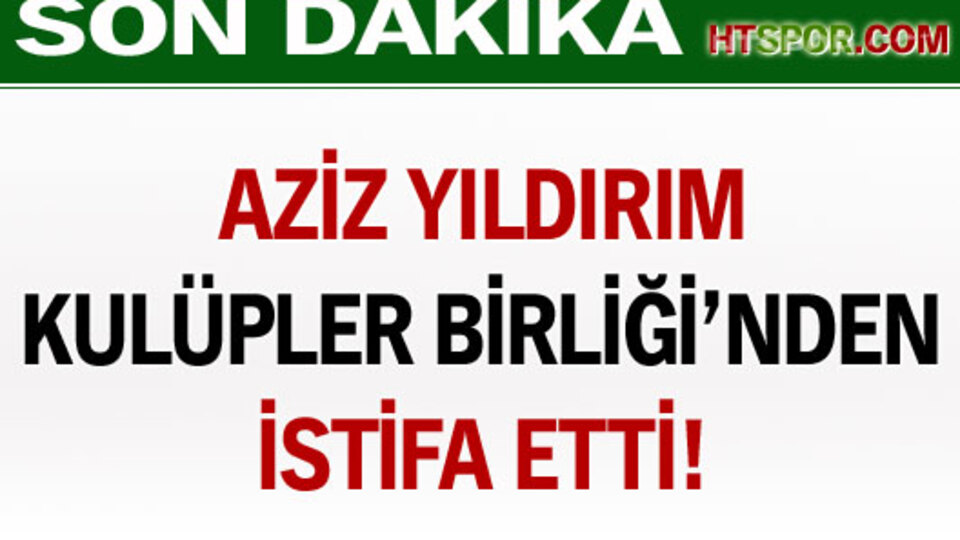 Aziz Yıldırım istifa etti!