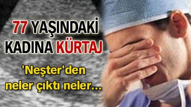 77 yaşındaki kadına kürtaj!