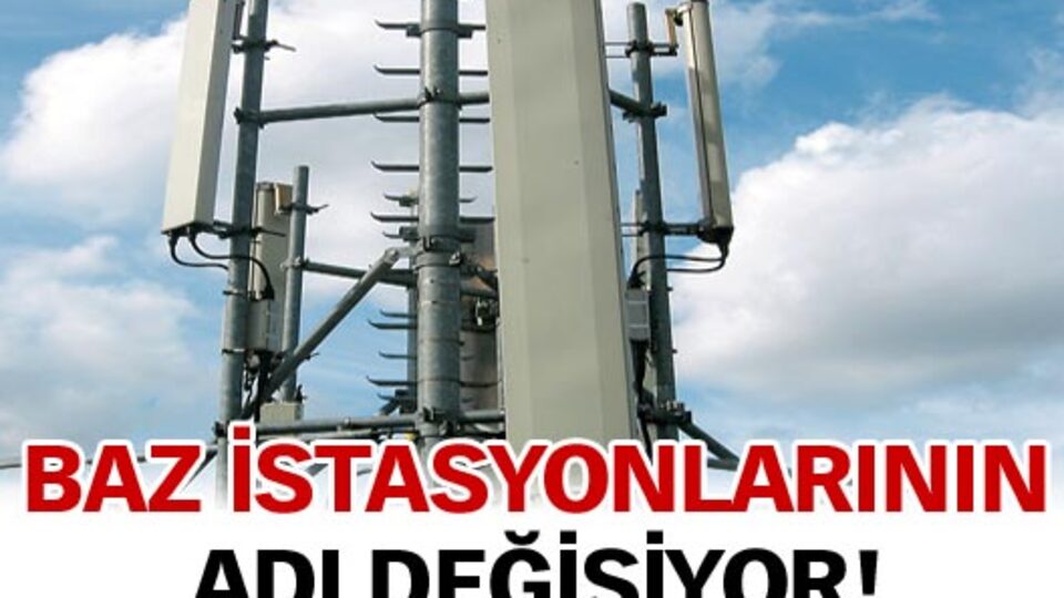 Baz istasyonlarının adı değişiyor!