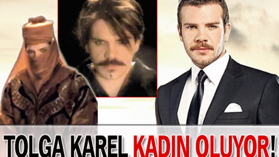 Tolga Karel kadın oluyor!