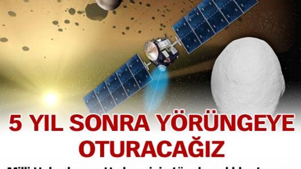 5 yıl sonra yörüngeye oturacağız