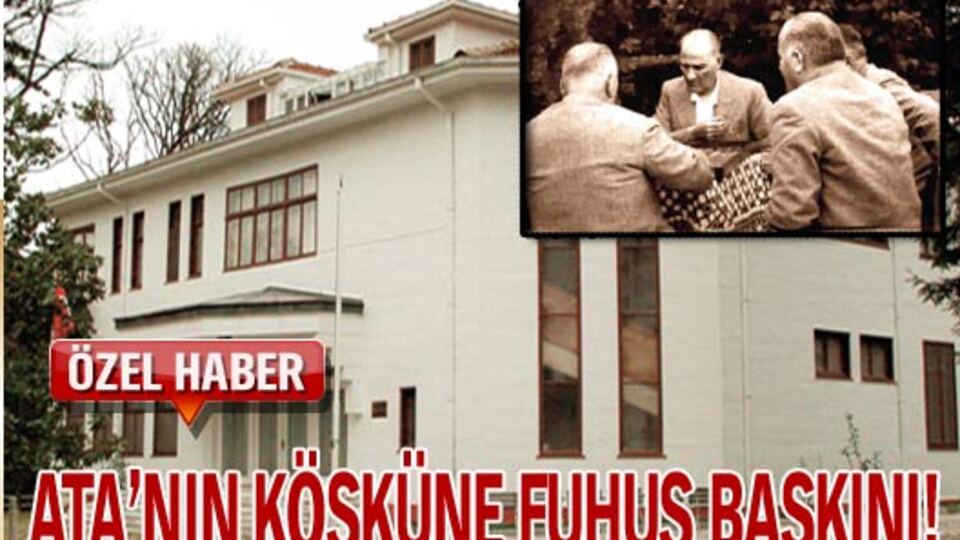 Ata'nın köşküne fuhuş baskını!
