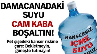 Damacanadaki suyu cam kaba boşaltın!