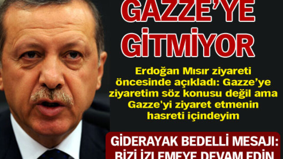 Erdoğan Gazze'ye gitmiyor