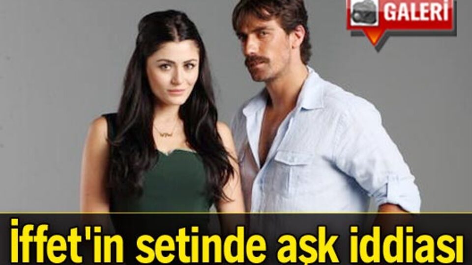 İffet'in setinde aşk iddiası GALERİ
