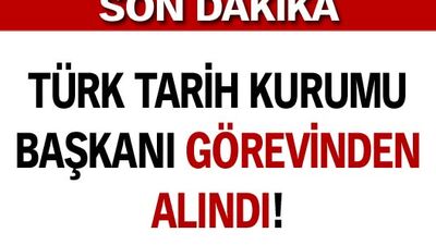 Türk Tarih Kurumu Başkanı görevden alındı!