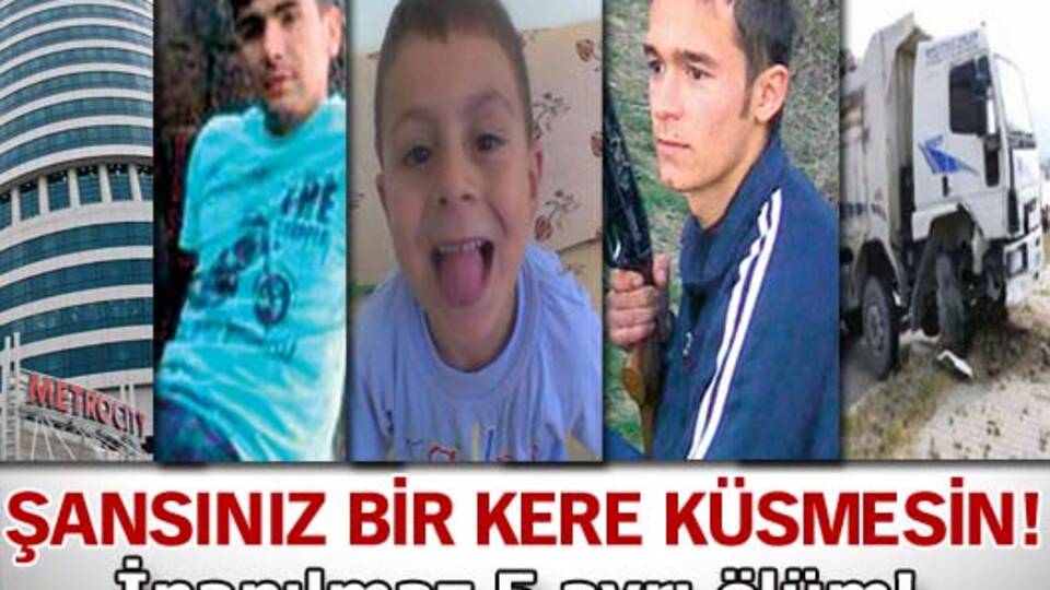 İnanılmaz beş ayrı ölüm!