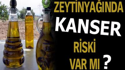 Zeytinyağında kanser riski var mı?