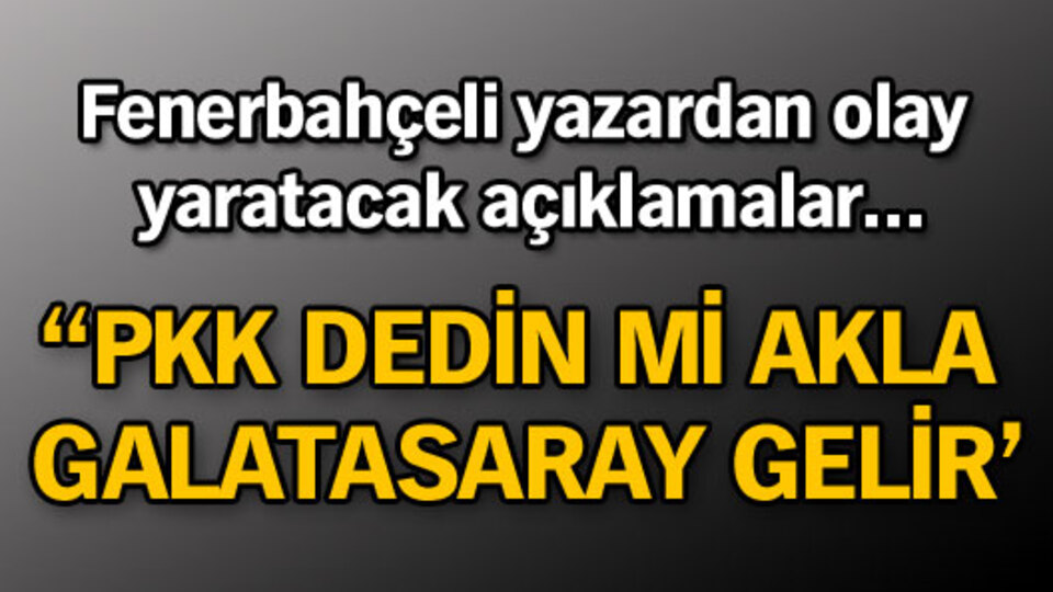 'PKK dedin mi akla Galatasaray gelir'