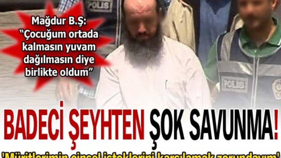Badeci şeyhten şok savunma!