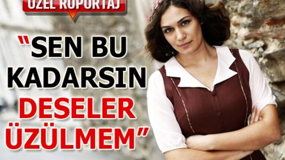 'Sen bu kadarsın deseler üzülmem'