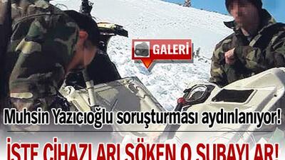 İşte cihazları söken o subaylar!