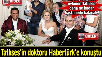 İbrahim Tatlıses'in doktoru Habertürk'e konuştu