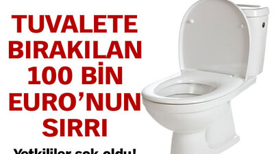 Tuvalete bırakılan 100 bin Euro'nun sırrı!