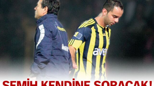 Semih kendine soracak!