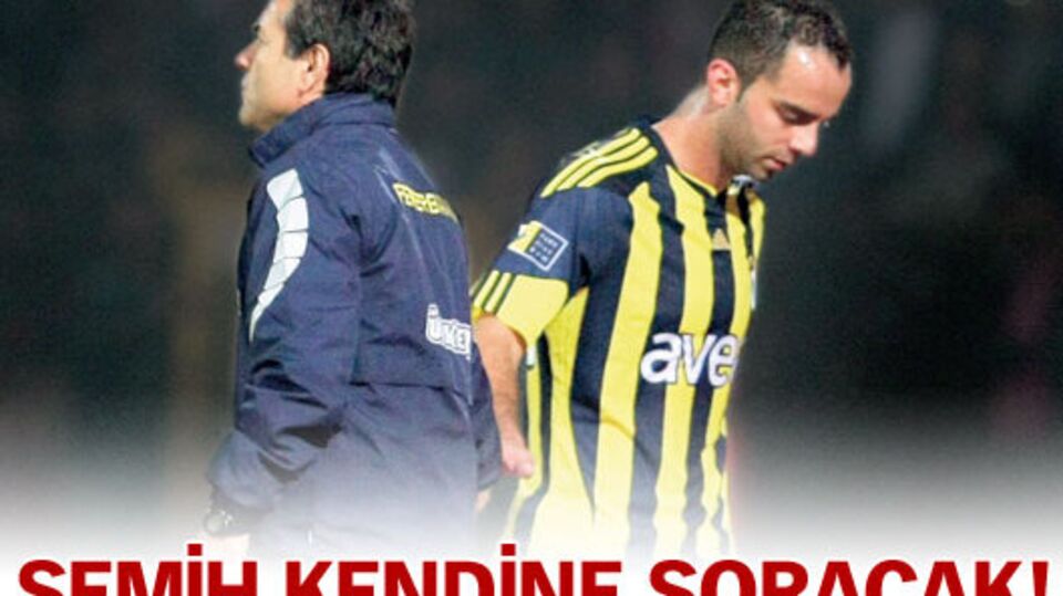 Semih kendine soracak!