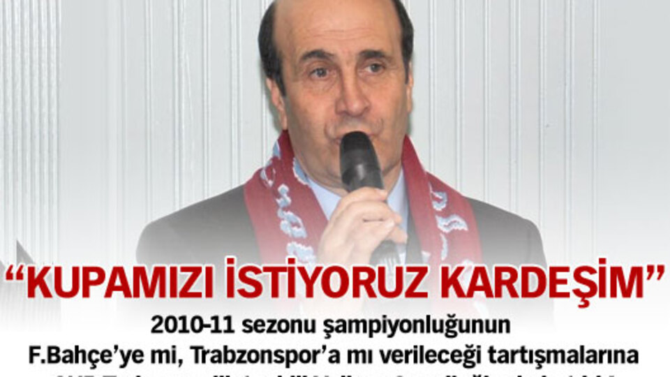 "Kupamızı verin kardeşim!"