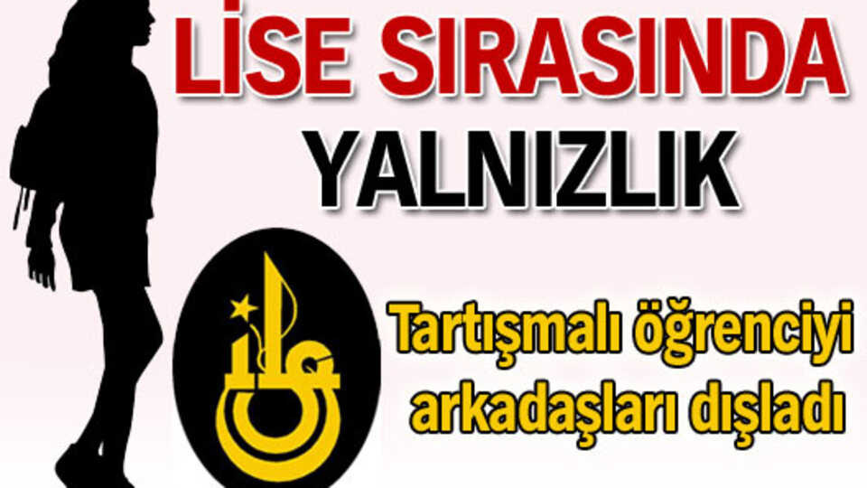 Liseye tartışmalı kaydolan öğrenciyi arkadaşları dışladı
