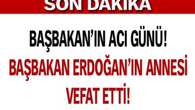 Başbakan Erdoğan'ın annesi vefat etti!