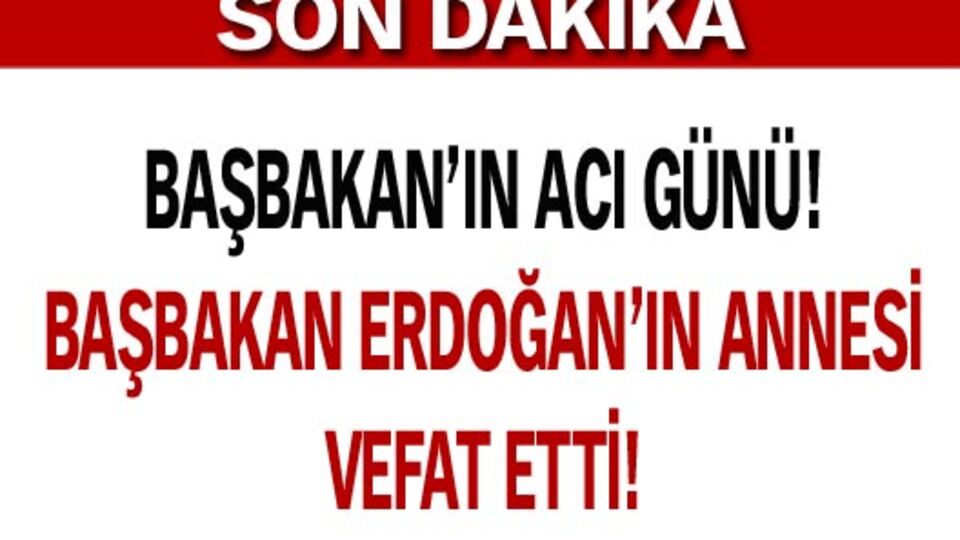 Başbakan Erdoğan'ın annesi vefat etti!