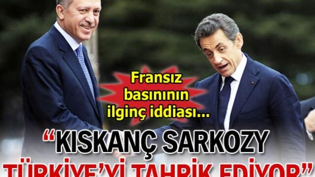 'Sarkozy Erdoğan'ı kıskanıyor'