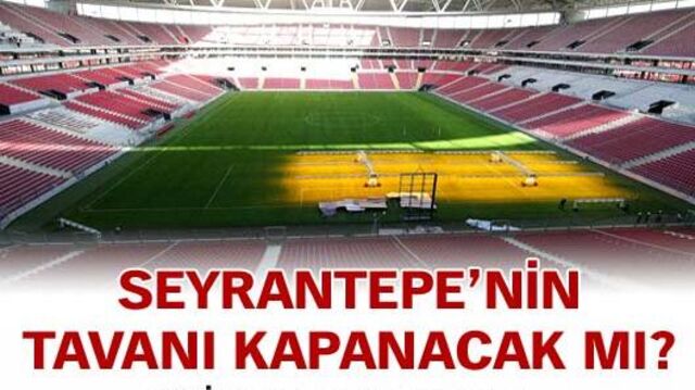 Seyrantepe'nin üstü kapanacak mı?