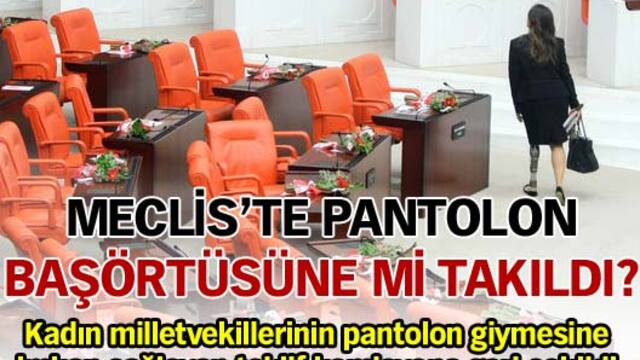 Meclis'te pantolon başörtüsüne mi takıldı?