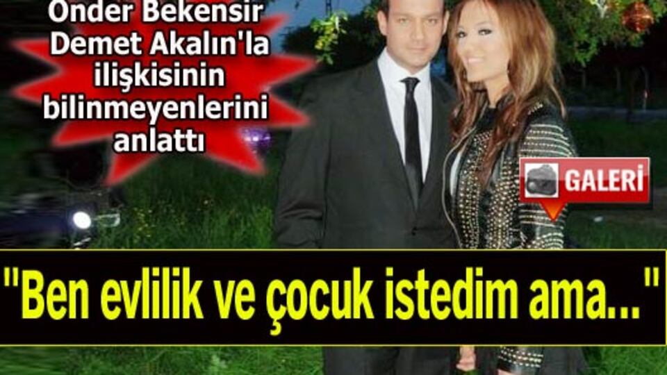 "Ben evlilik ve çocuk istedim ama..."