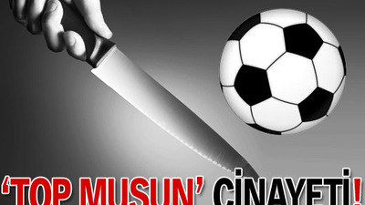 'Top musun' cinayeti
