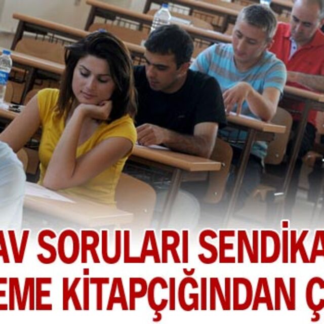 Sınav soruları sendikanın deneme kitapçığından çıktı!