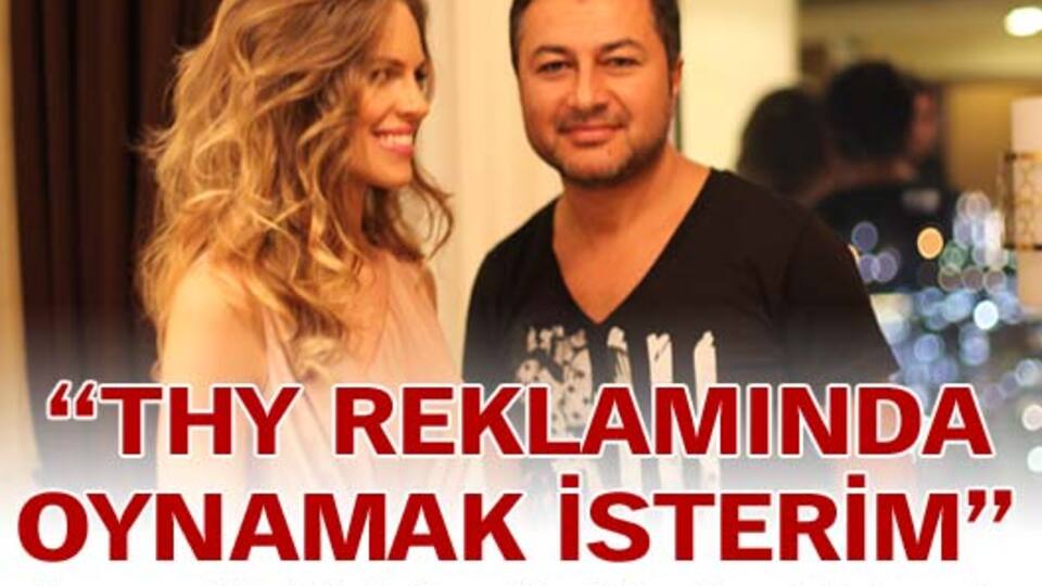 "THY reklamında oynamak isterim"