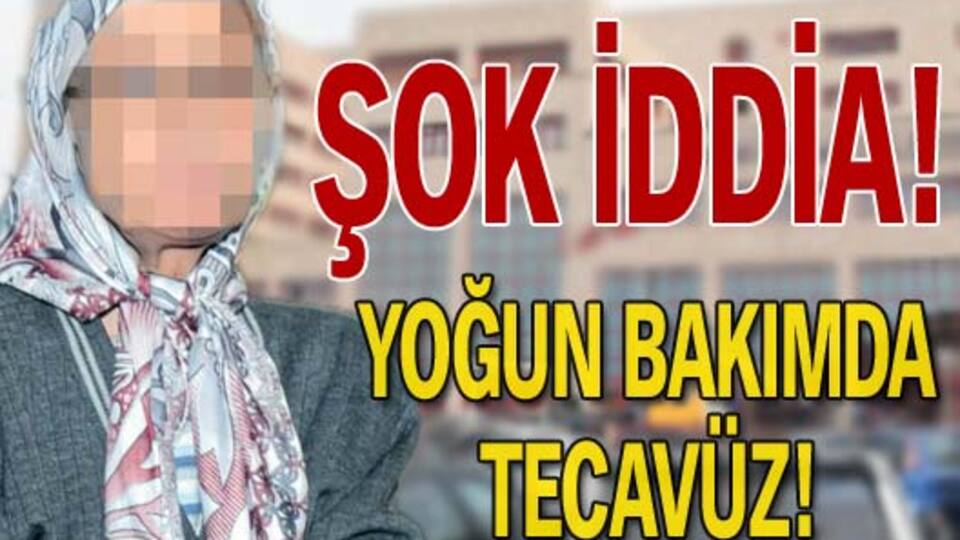 Yoğun bakımda tecavüz!